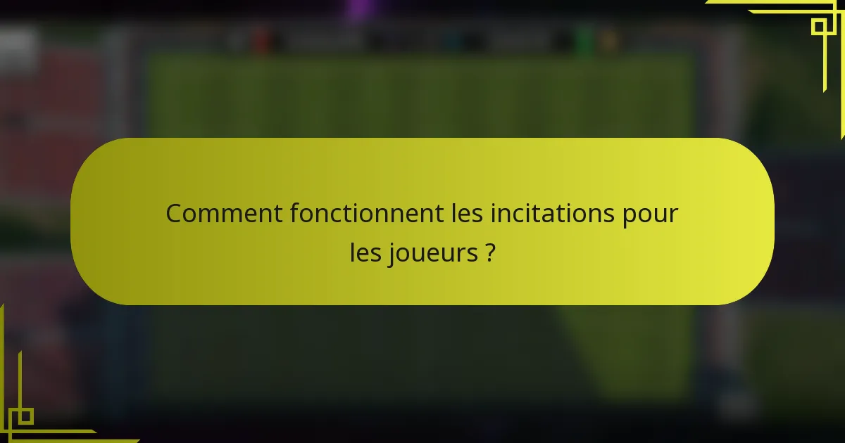 Comment fonctionnent les incitations pour les joueurs ?