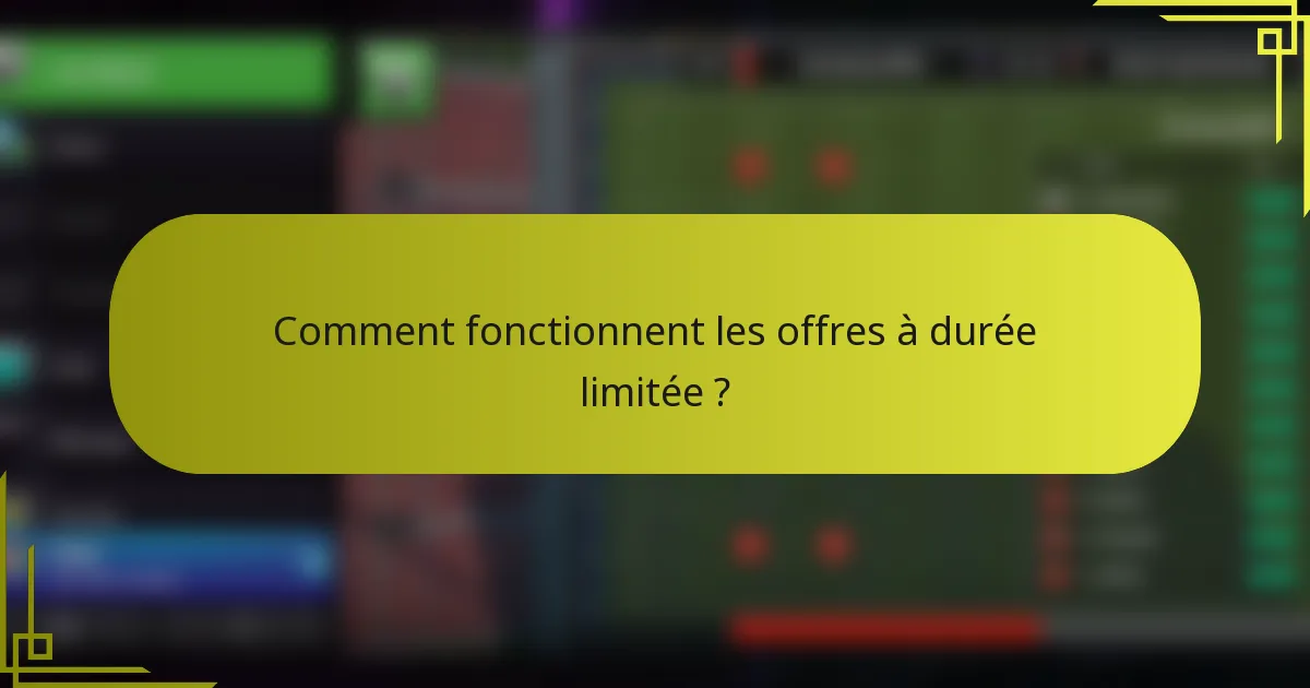 Comment fonctionnent les offres à durée limitée ?