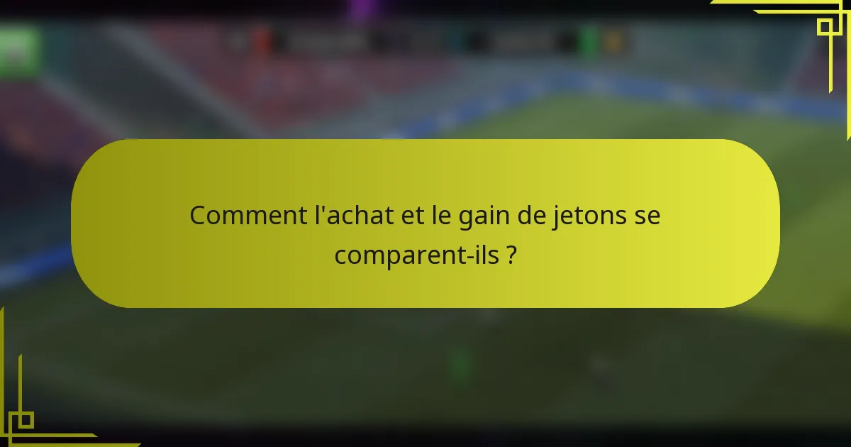 Comment l'achat et le gain de jetons se comparent-ils ?