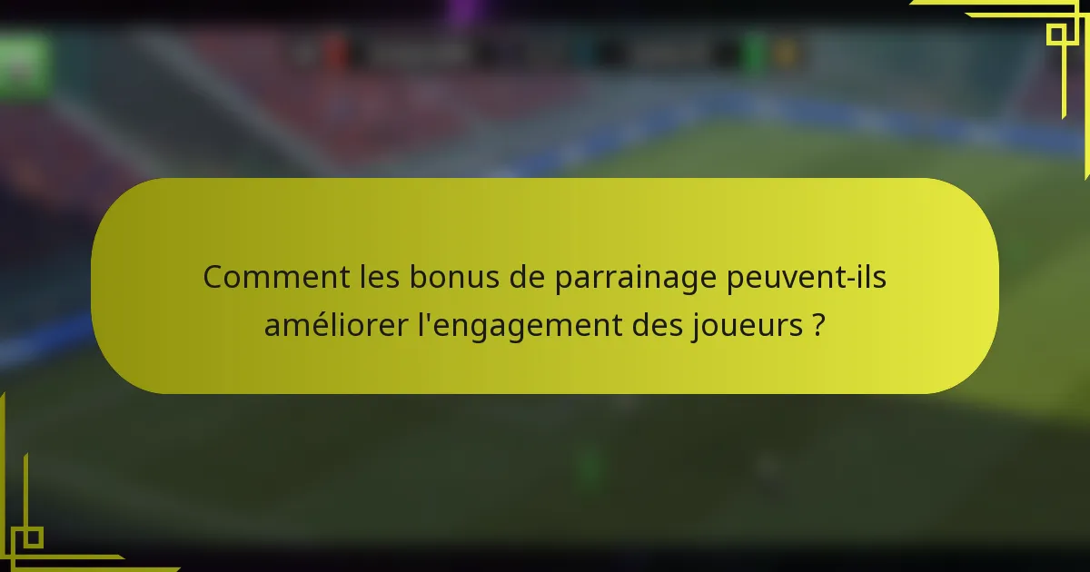 Comment les bonus de parrainage peuvent-ils améliorer l'engagement des joueurs ?