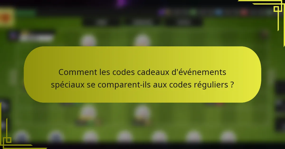 Comment les codes cadeaux d'événements spéciaux se comparent-ils aux codes réguliers ?