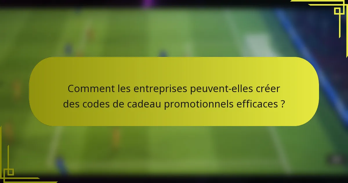 Comment les entreprises peuvent-elles créer des codes de cadeau promotionnels efficaces ?