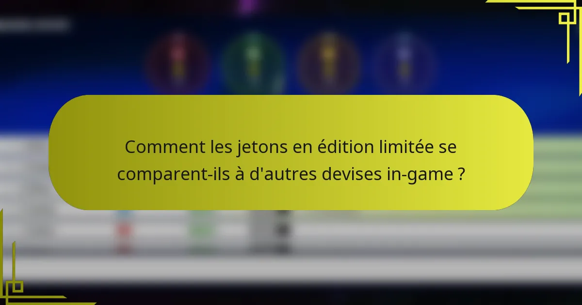 Comment les jetons en édition limitée se comparent-ils à d'autres devises in-game ?
