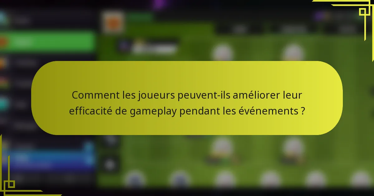 Comment les joueurs peuvent-ils améliorer leur efficacité de gameplay pendant les événements ?