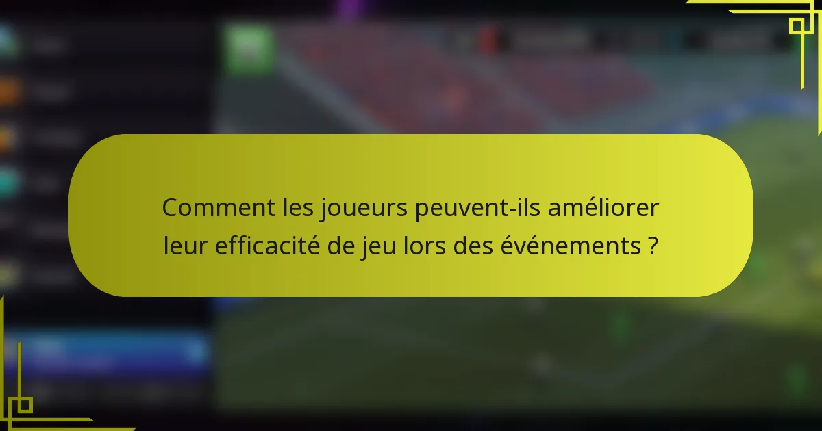 Comment les joueurs peuvent-ils améliorer leur efficacité de jeu lors des événements ?