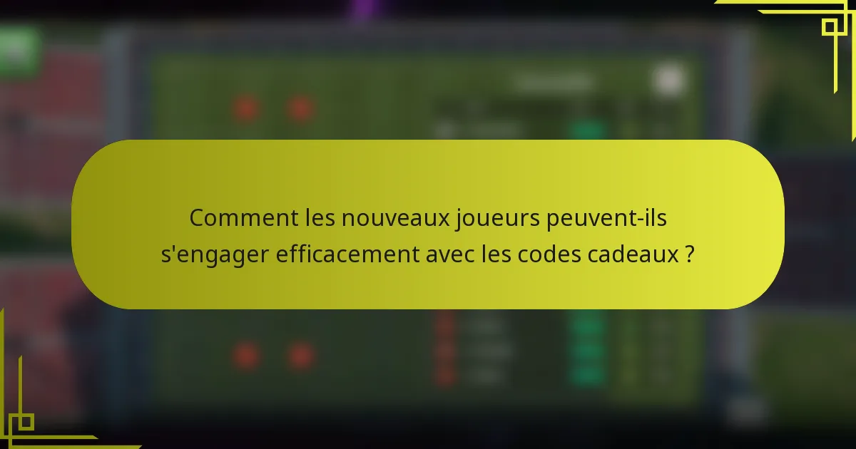 Comment les nouveaux joueurs peuvent-ils s'engager efficacement avec les codes cadeaux ?
