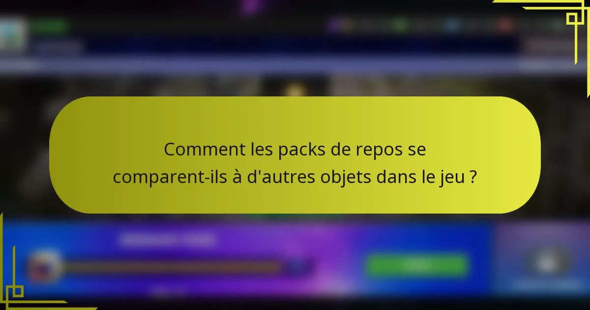 Comment les packs de repos se comparent-ils à d'autres objets dans le jeu ?
