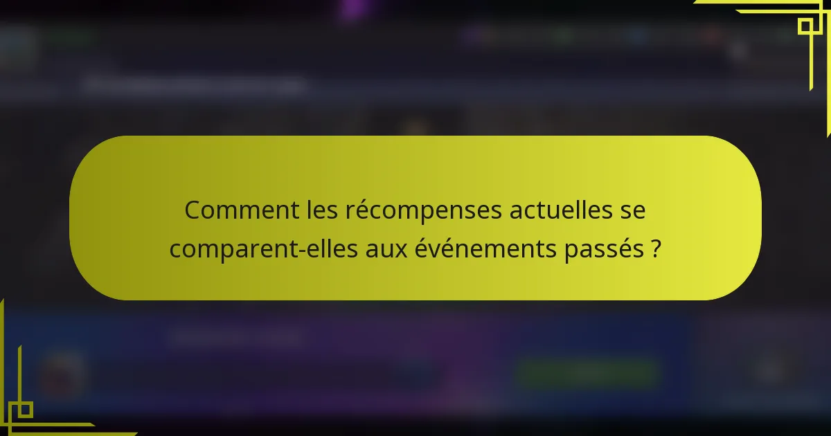 Comment les récompenses actuelles se comparent-elles aux événements passés ?