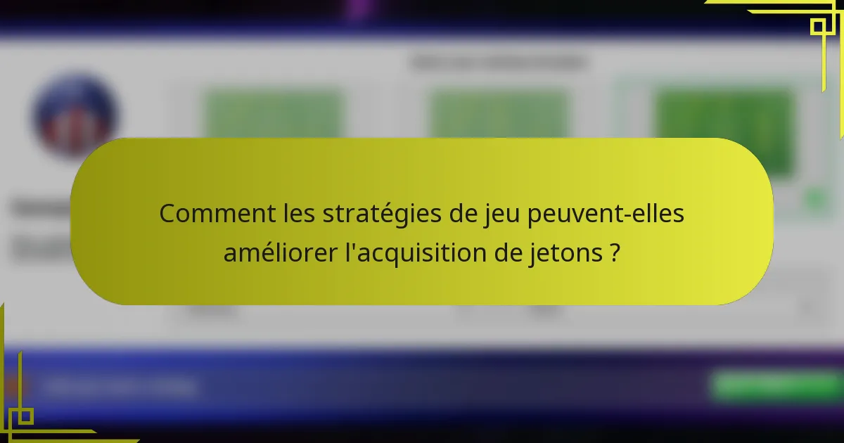 Comment les stratégies de jeu peuvent-elles améliorer l'acquisition de jetons ?