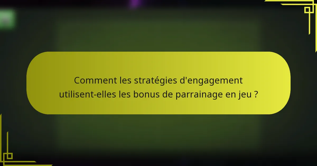 Comment les stratégies d'engagement utilisent-elles les bonus de parrainage en jeu ?