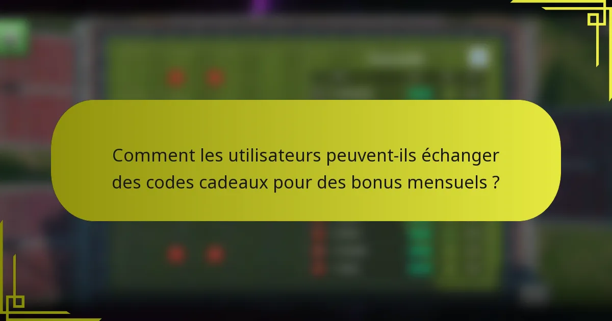 Comment les utilisateurs peuvent-ils échanger des codes cadeaux pour des bonus mensuels ?