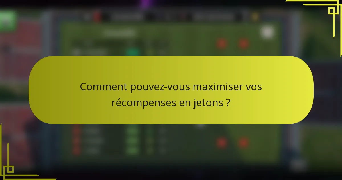 Comment pouvez-vous maximiser vos récompenses en jetons ?