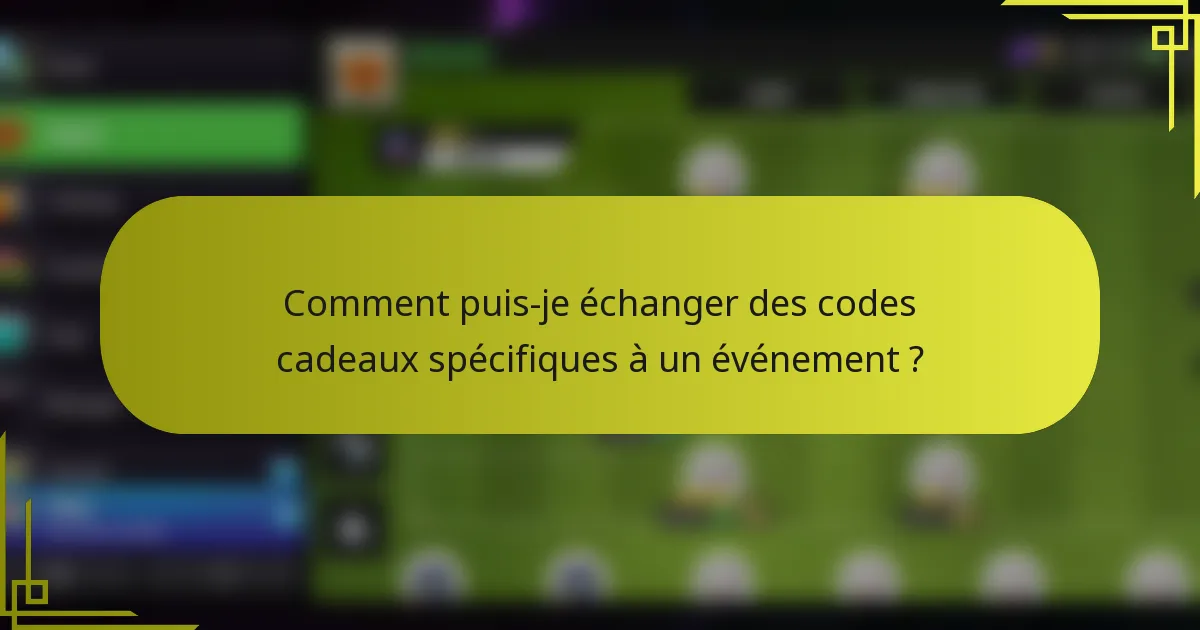 Comment puis-je échanger des codes cadeaux spécifiques à un événement ?