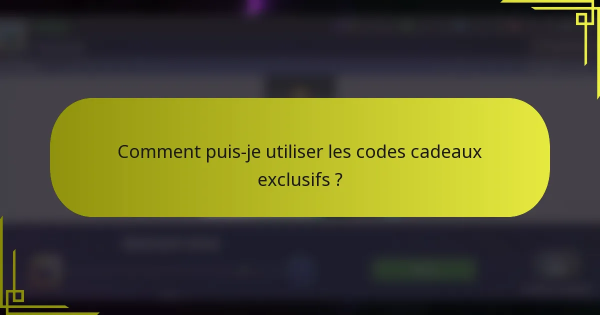Comment puis-je utiliser les codes cadeaux exclusifs ?