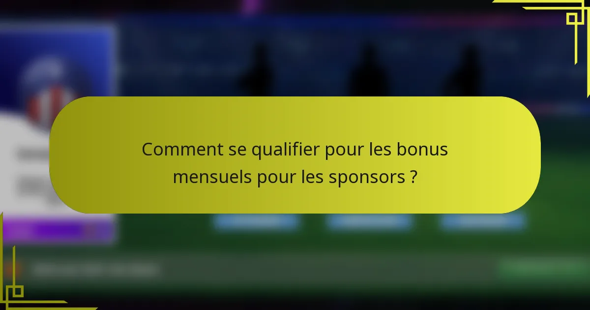 Comment se qualifier pour les bonus mensuels pour les sponsors ?