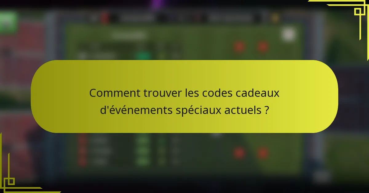 Comment trouver les codes cadeaux d'événements spéciaux actuels ?