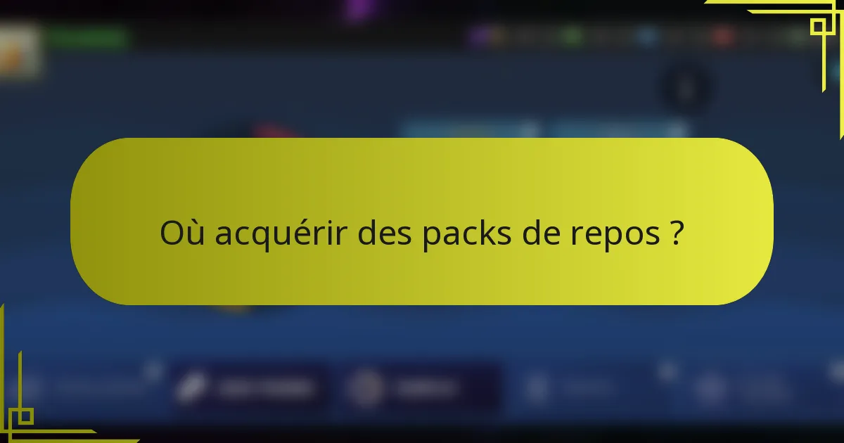 Où acquérir des packs de repos ?