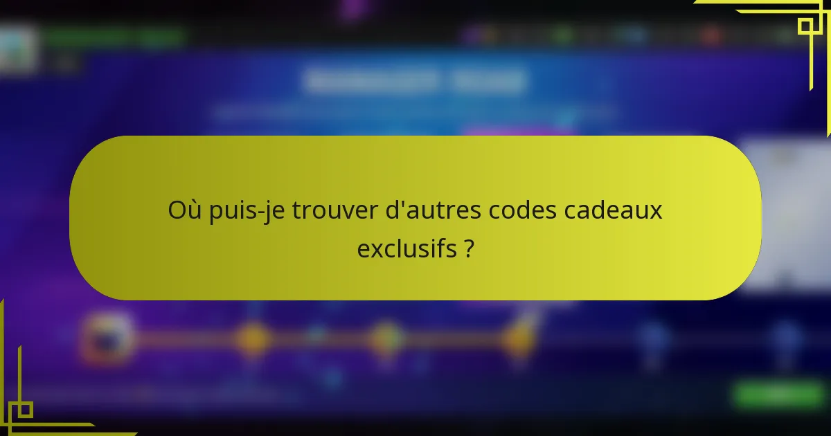 Où puis-je trouver d'autres codes cadeaux exclusifs ?