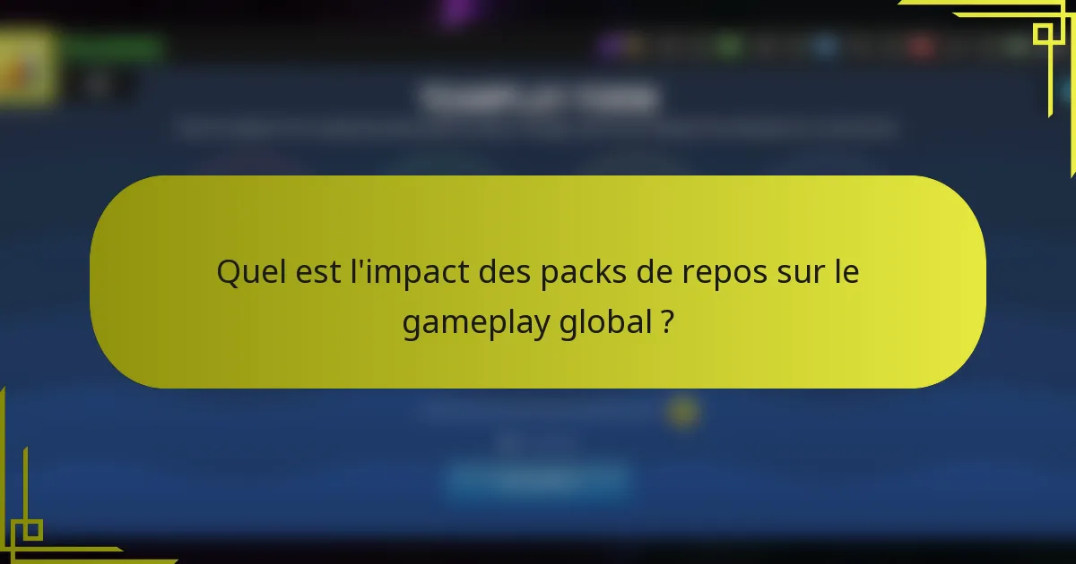 Quel est l'impact des packs de repos sur le gameplay global ?