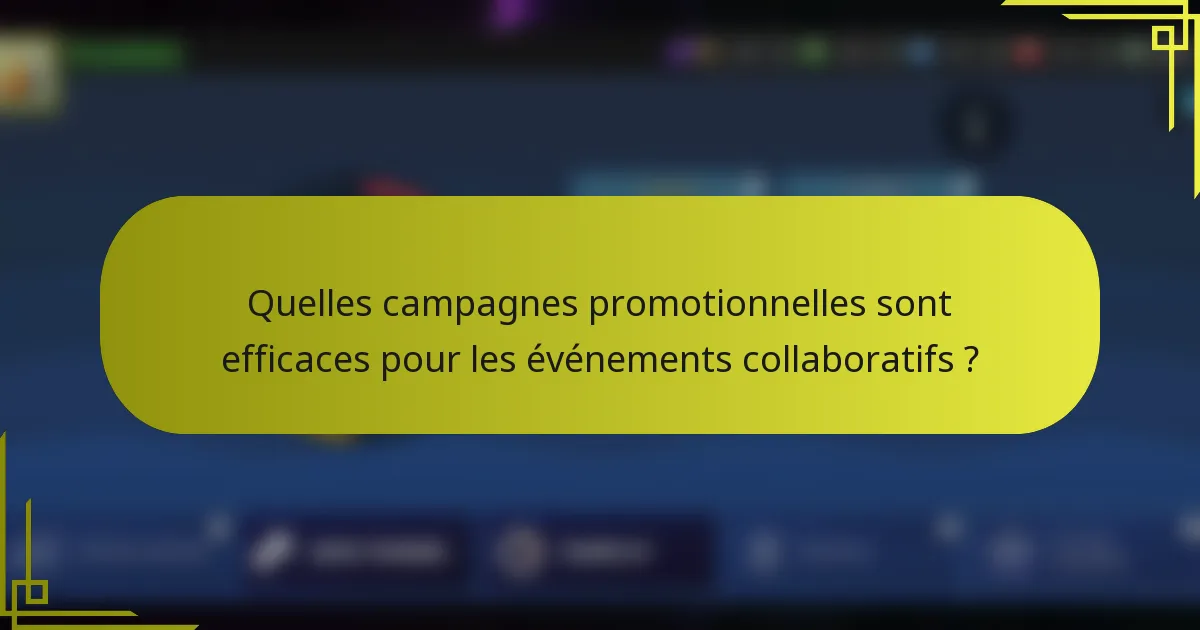 Quelles campagnes promotionnelles sont efficaces pour les événements collaboratifs ?