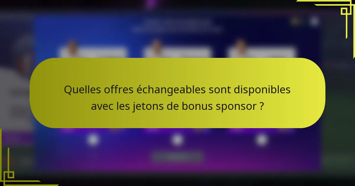 Quelles offres échangeables sont disponibles avec les jetons de bonus sponsor ?