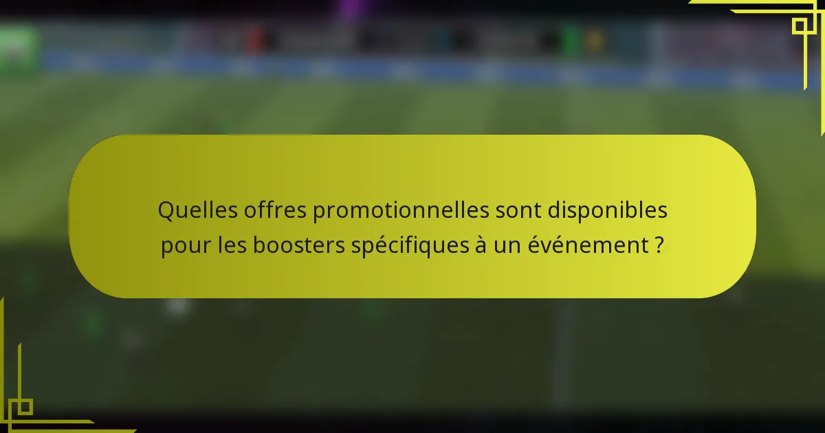 Quelles offres promotionnelles sont disponibles pour les boosters spécifiques à un événement ?