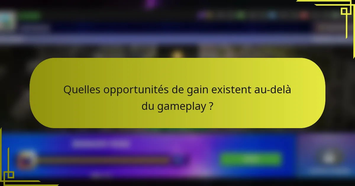 Quelles opportunités de gain existent au-delà du gameplay ?