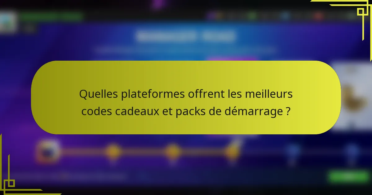 Quelles plateformes offrent les meilleurs codes cadeaux et packs de démarrage ?