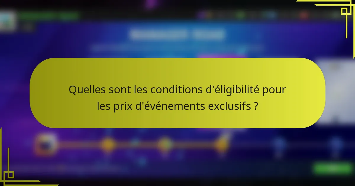 Quelles sont les conditions d'éligibilité pour les prix d'événements exclusifs ?