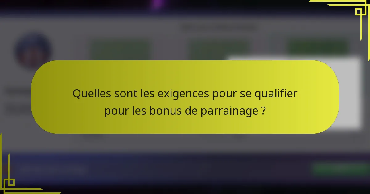 Quelles sont les exigences pour se qualifier pour les bonus de parrainage ?