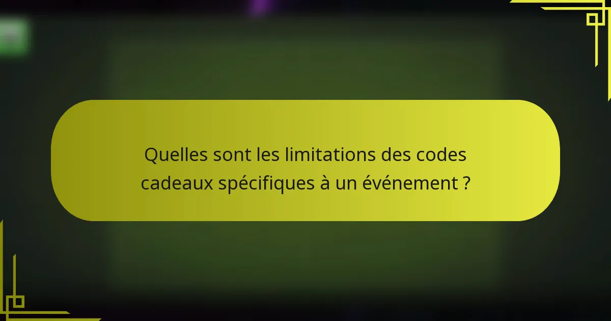 Quelles sont les limitations des codes cadeaux spécifiques à un événement ?