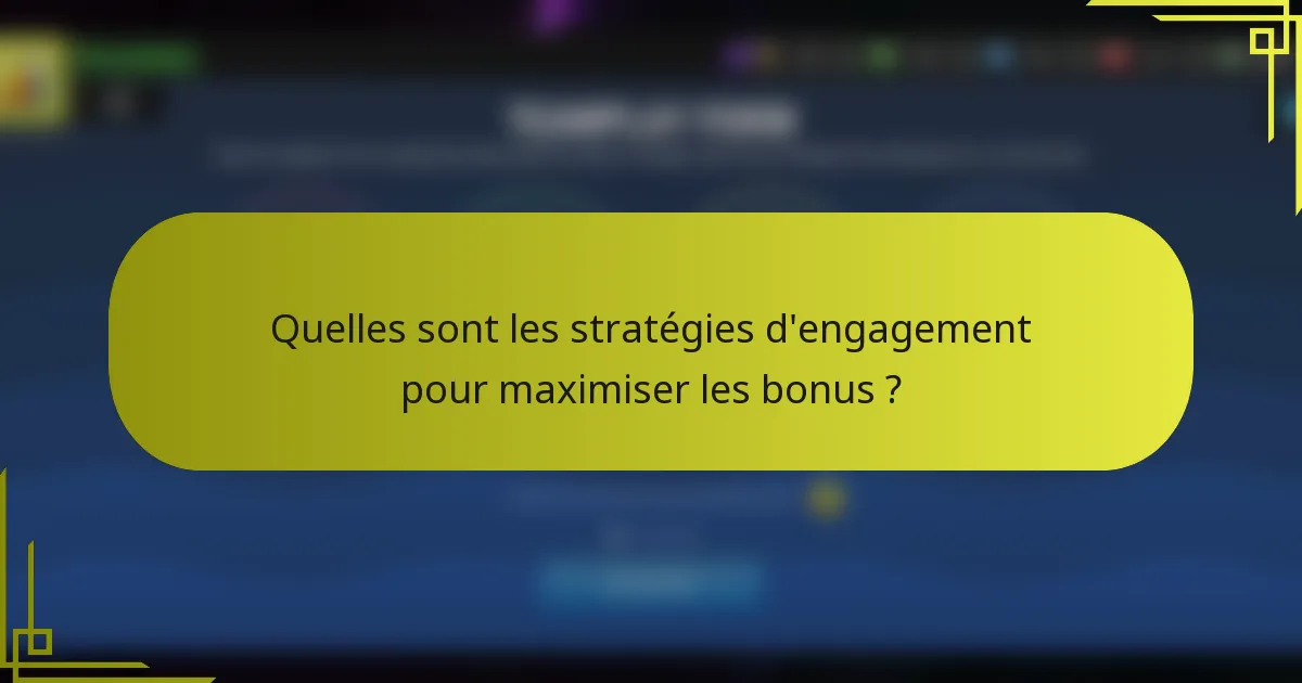 Quelles sont les stratégies d'engagement pour maximiser les bonus ?