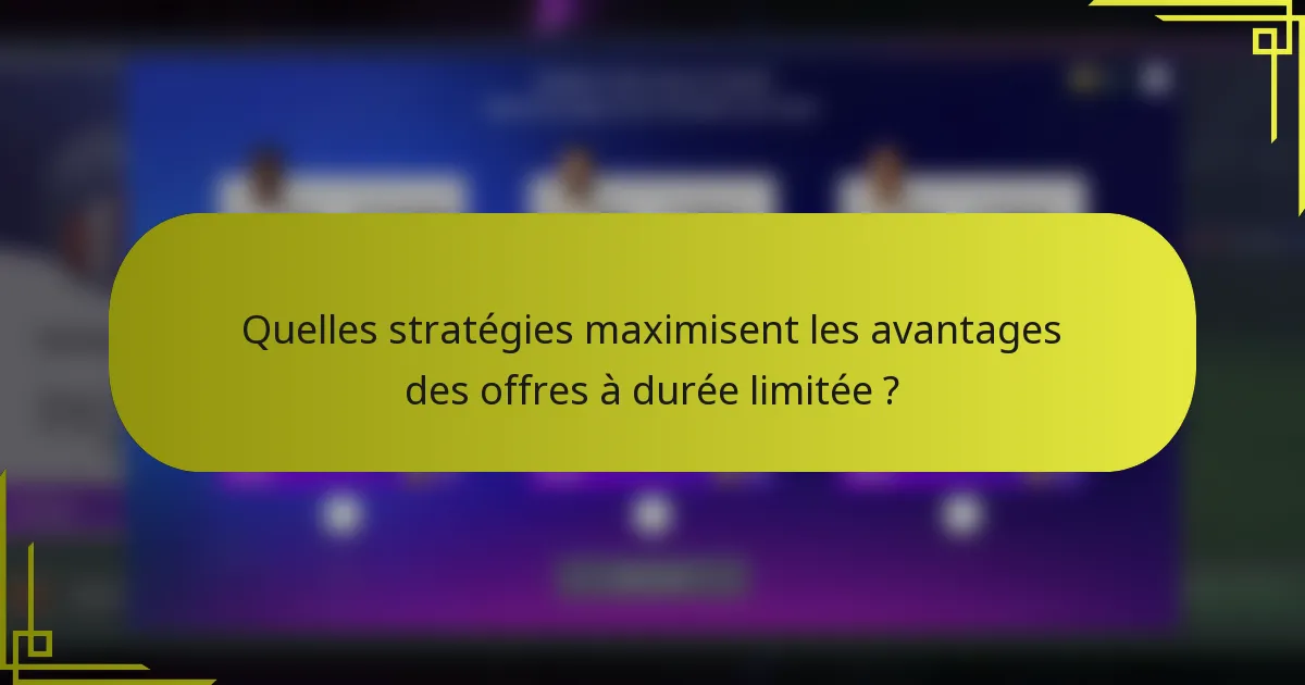 Quelles stratégies maximisent les avantages des offres à durée limitée ?