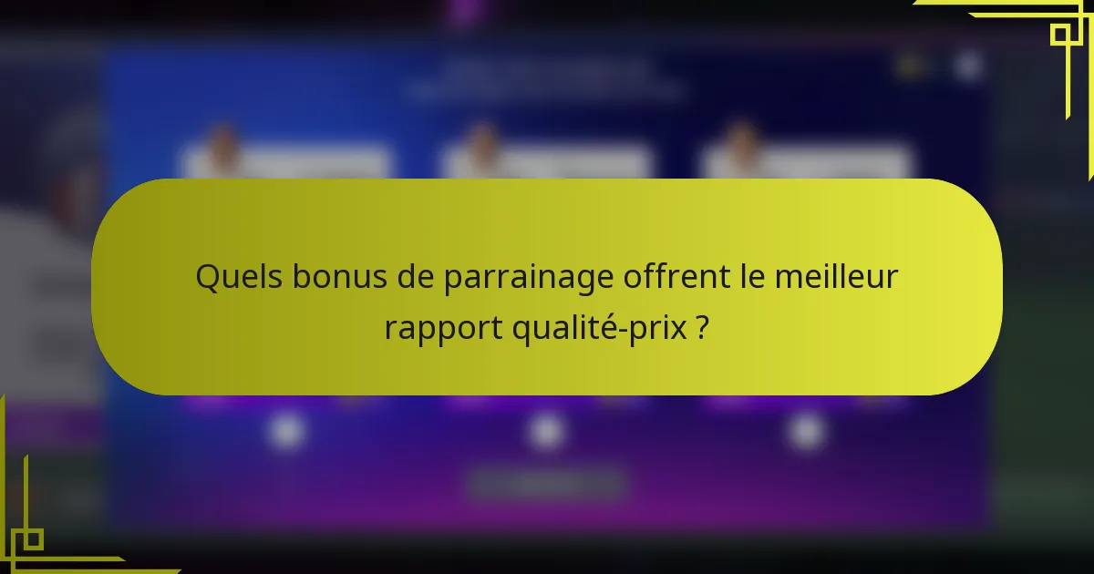 Quels bonus de parrainage offrent le meilleur rapport qualité-prix ?