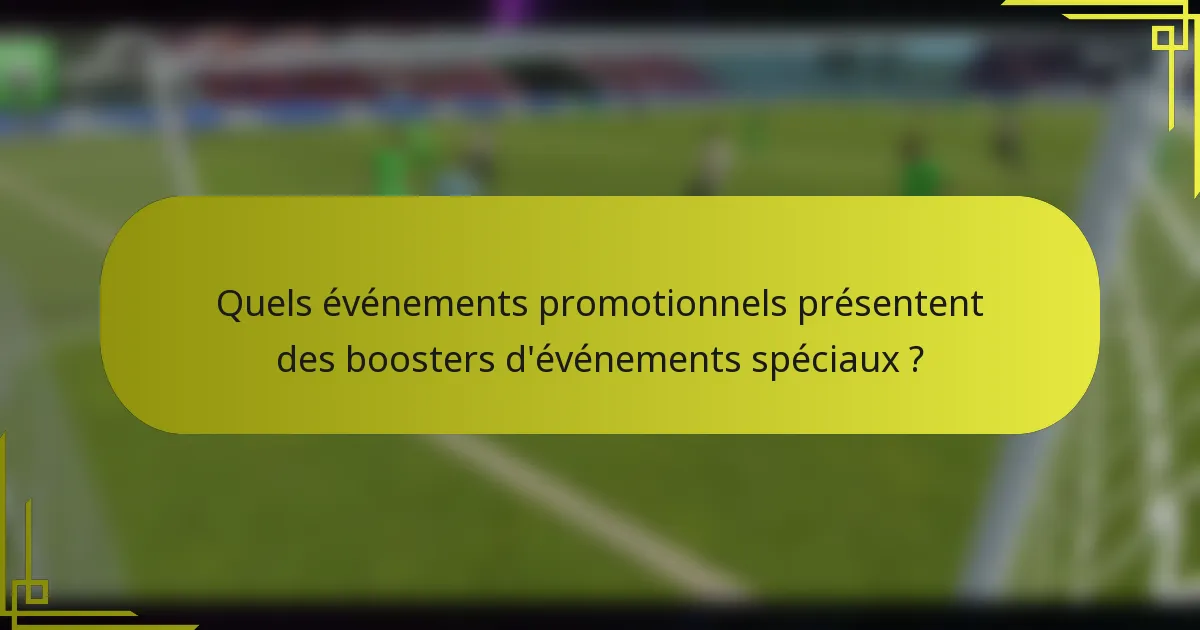Quels événements promotionnels présentent des boosters d'événements spéciaux ?