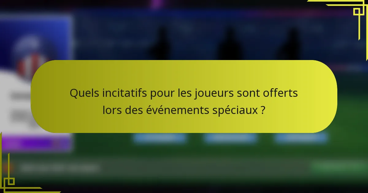 Quels incitatifs pour les joueurs sont offerts lors des événements spéciaux ?