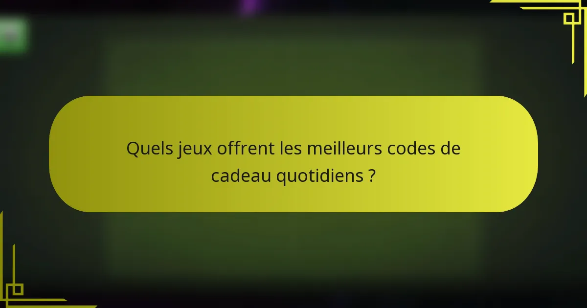 Quels jeux offrent les meilleurs codes de cadeau quotidiens ?