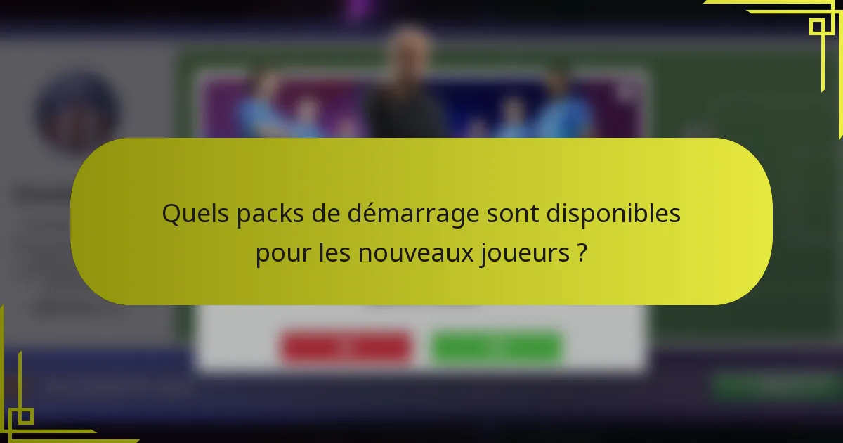 Quels packs de démarrage sont disponibles pour les nouveaux joueurs ?