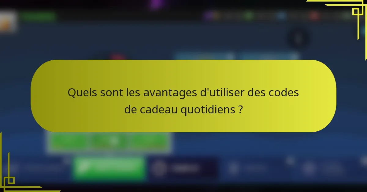 Quels sont les avantages d'utiliser des codes de cadeau quotidiens ?