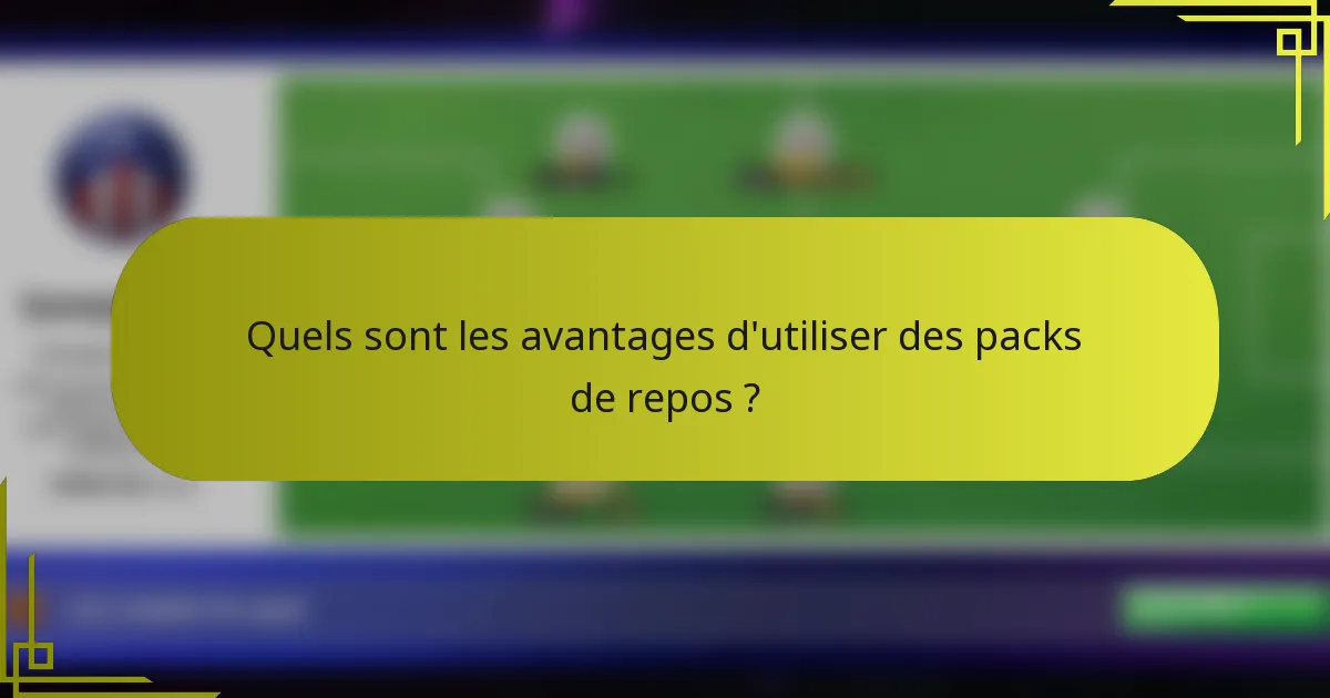 Quels sont les avantages d'utiliser des packs de repos ?