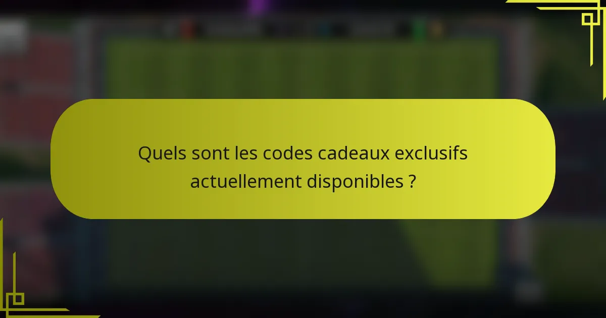 Quels sont les codes cadeaux exclusifs actuellement disponibles ?