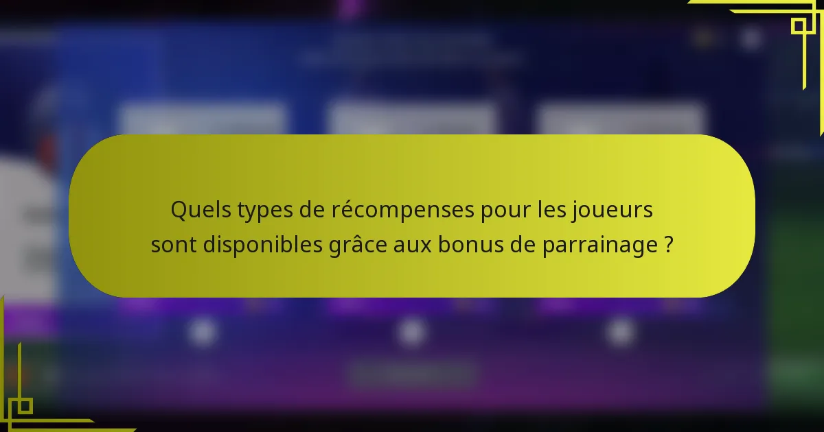 Quels types de récompenses pour les joueurs sont disponibles grâce aux bonus de parrainage ?