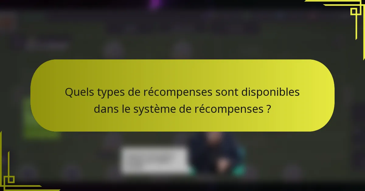 Quels types de récompenses sont disponibles dans le système de récompenses ?