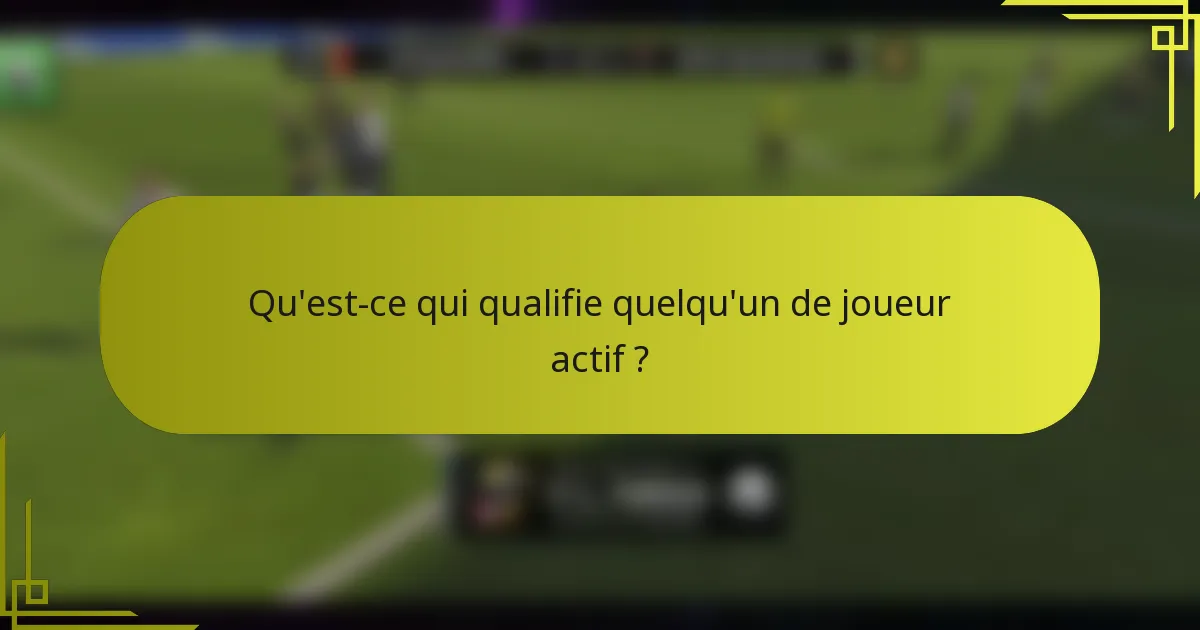 Qu'est-ce qui qualifie quelqu'un de joueur actif ?